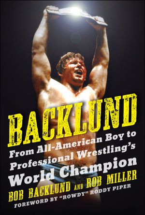 [Backlund 01] • Backlund · From All-American Boy to Professional Wrestling's World Champion